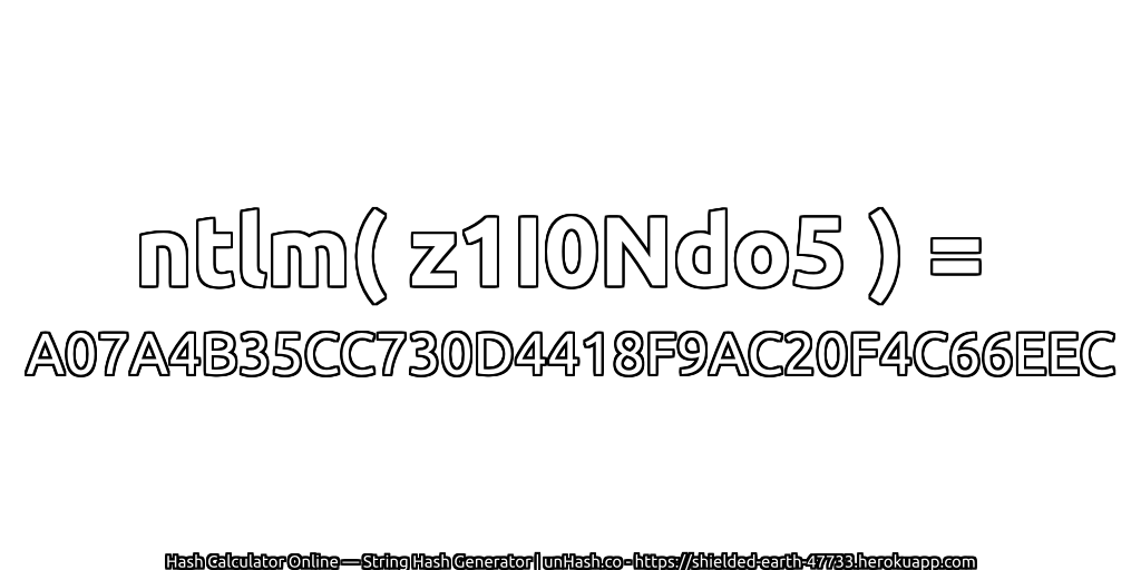 ntlm( z1I0Ndo5 ) = A07A4B35CC730D4418F9AC20F4C66EEC | unHash.co