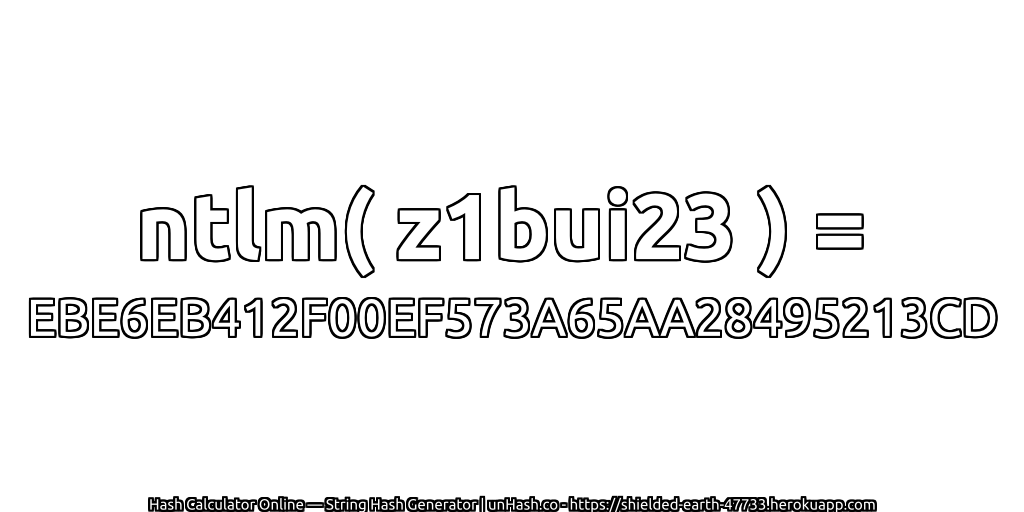ntlm( z1bui23 ) = EBE6EB412F00EF573A65AA28495213CD | unHash.co