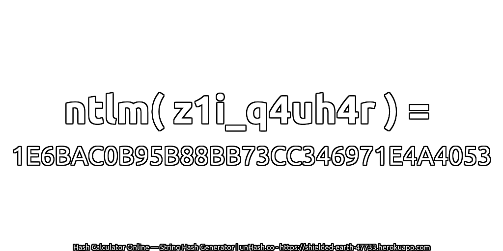 ntlm( z1i_q4uh4r ) = 1E6BAC0B95B88BB73CC346971E4A4053 | unHash.co