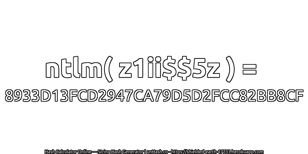 ntlm( z1ii$$5z ) = 8933D13FCD2947CA79D5D2FCC82BB8CF | unHash.co