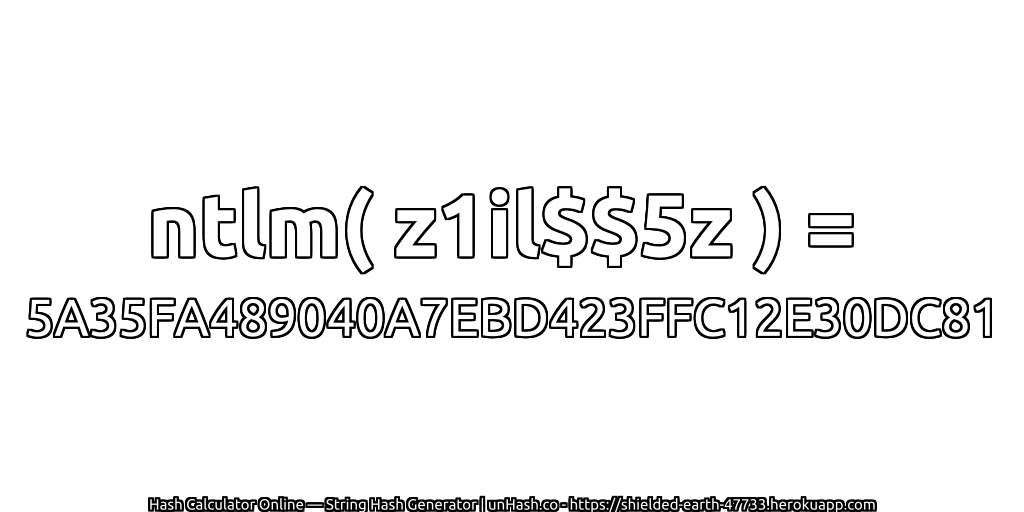 ntlm( z1il$$5z ) = 5A35FA489040A7EBD423FFC12E30DC81 | unHash.co