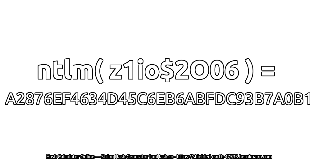 ntlm( z1io$2O06 ) = A2876EF4634D45C6EB6ABFDC93B7A0B1 | unHash.co