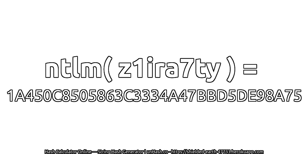 ntlm( z1ira7ty ) = 1A450C8505863C3334A47BBD5DE98A75 | unHash.co