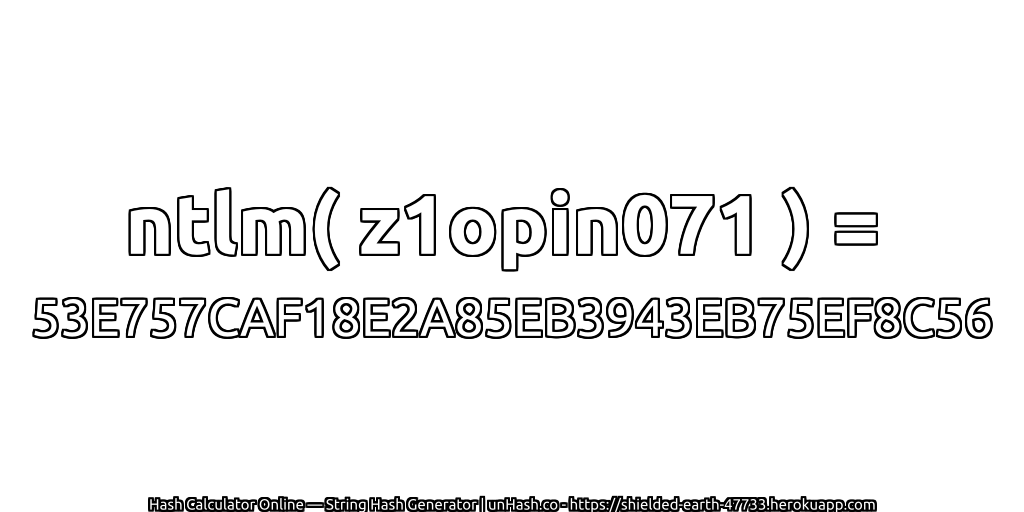 ntlm( z1opin071 ) = 53E757CAF18E2A85EB3943EB75EF8C56 | unHash.co