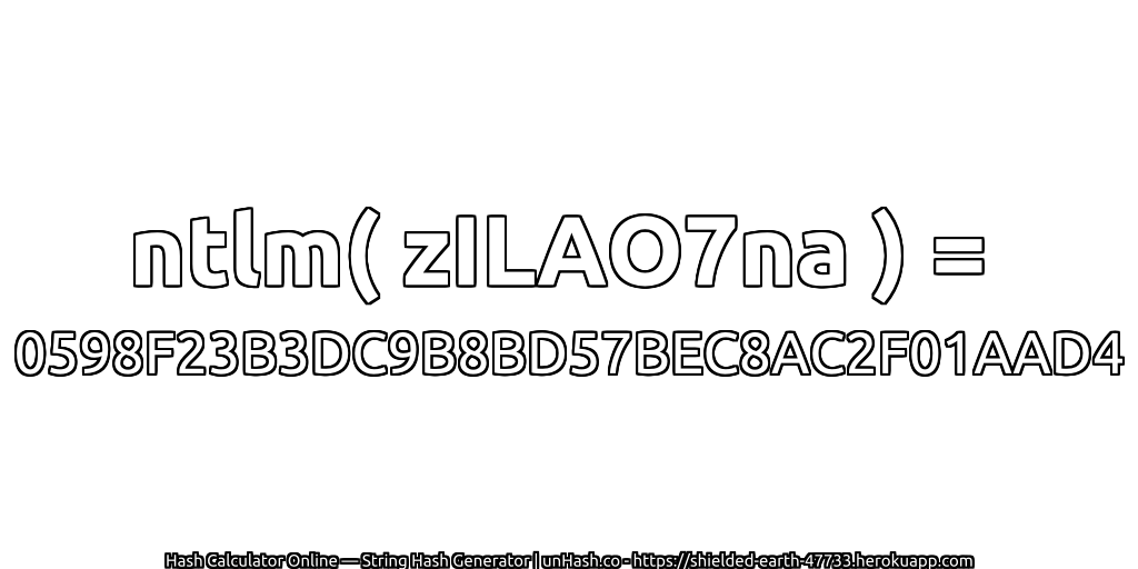 ntlm( zILAO7na ) = 0598F23B3DC9B8BD57BEC8AC2F01AAD4 | unHash.co