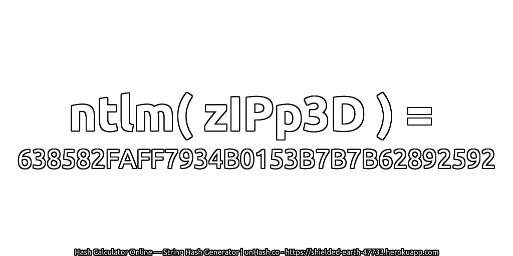 ntlm( zIPp3D ) = 638582FAFF7934B0153B7B7B62892592 | unHash.co