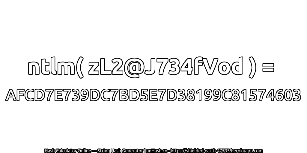 ntlm( zL2@J734fVod ) = AFCD7E739DC7BD5E7D38199C81574603 | unHash.co