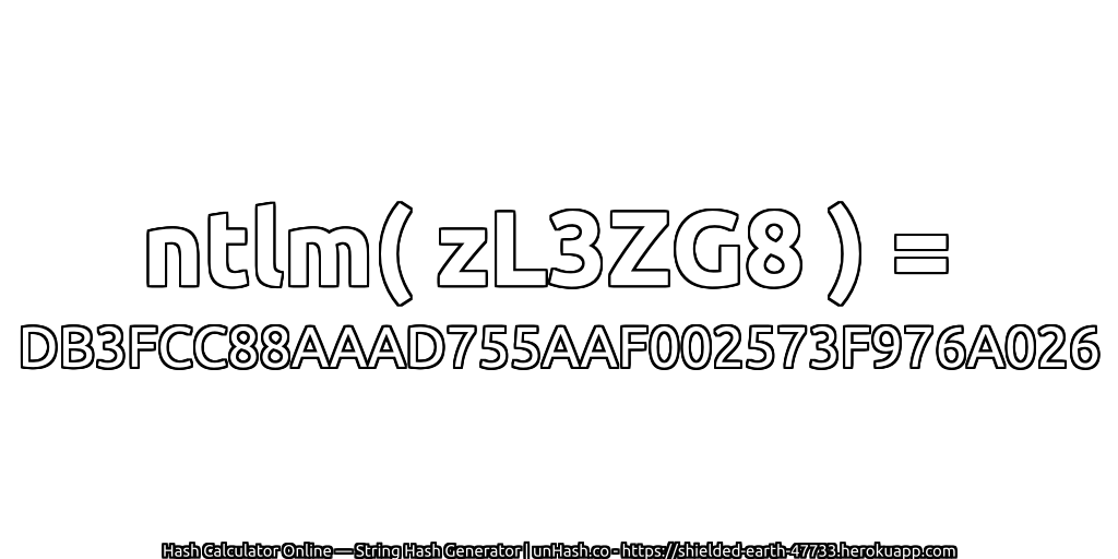 ntlm( zL3ZG8 ) = DB3FCC88AAAD755AAF002573F976A026 | unHash.co