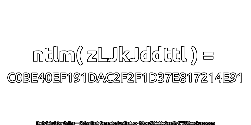 ntlm( zLJkJddttl ) = C0BE40EF191DAC2F2F1D37E817214E91 | unHash.co
