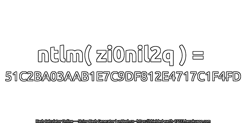 ntlm( zi0nil2q ) = 51C2BA03AAB1E7C9DF812E4717C1F4FD | unHash.co
