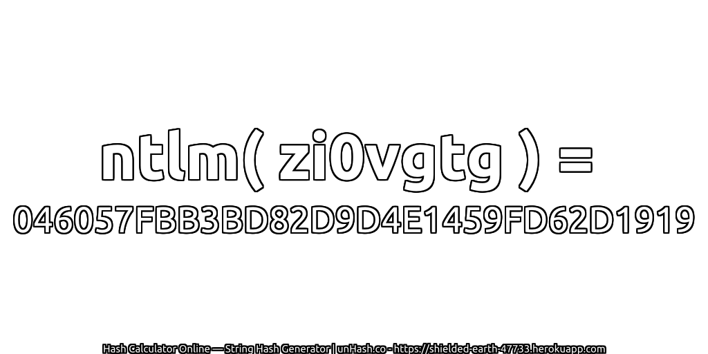 ntlm( zi0vgtg ) = 046057FBB3BD82D9D4E1459FD62D1919 | unHash.co