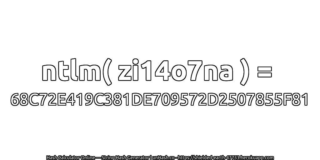 ntlm( zi14o7na ) = 68C72E419C381DE709572D2507855F81 | unHash.co