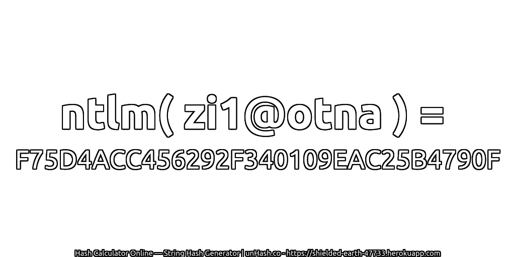 ntlm( zi1@otna ) = F75D4ACC456292F340109EAC25B4790F | unHash.co