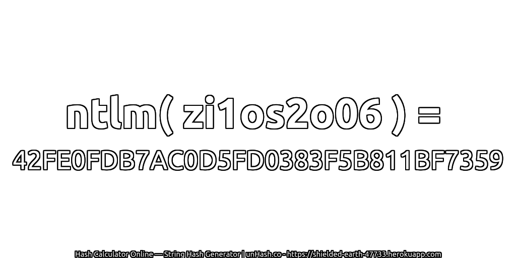 ntlm( zi1os2o06 ) = 42FE0FDB7AC0D5FD0383F5B811BF7359 | unHash.co
