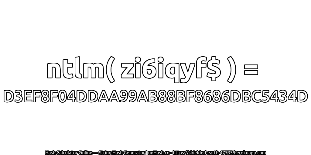 ntlm( zi6iqyf$ ) = D3EF8F04DDAA99AB88BF8686DBC5434D | unHash.co