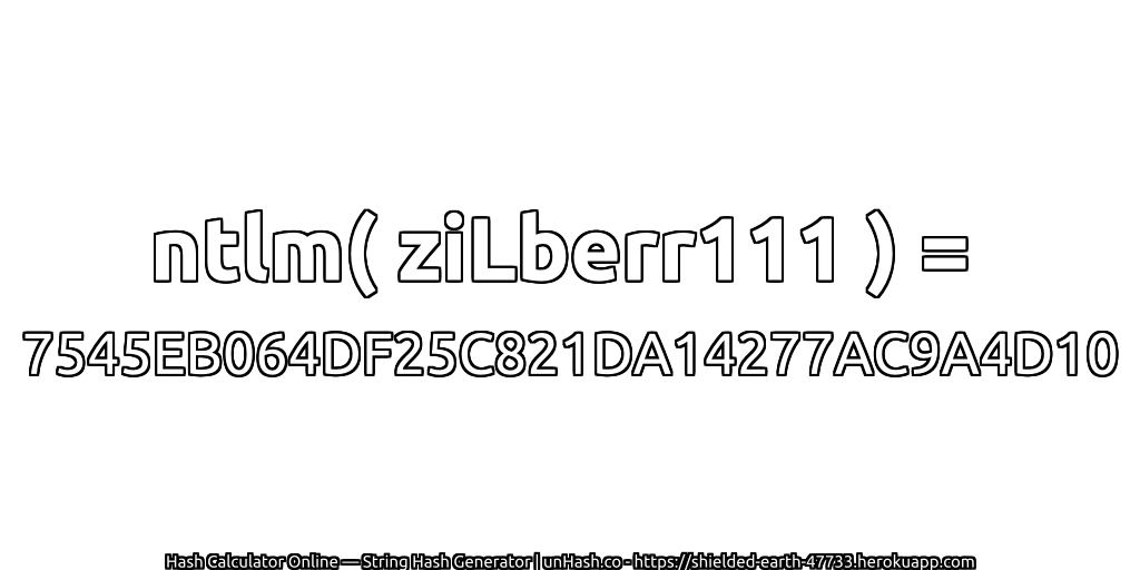 ntlm( ziLberr111 ) = 7545EB064DF25C821DA14277AC9A4D10 | unHash.co