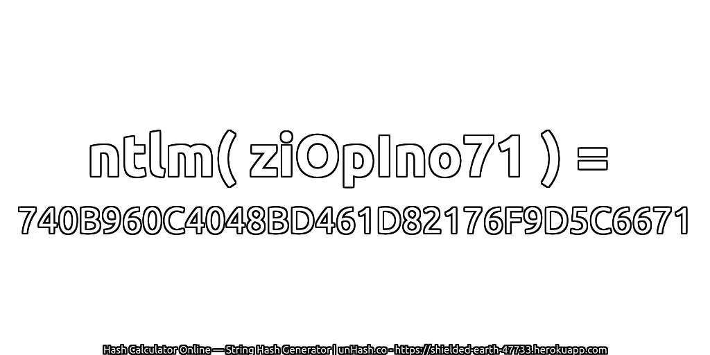 ntlm( ziOpIno71 ) = 740B960C4048BD461D82176F9D5C6671 | unHash.co