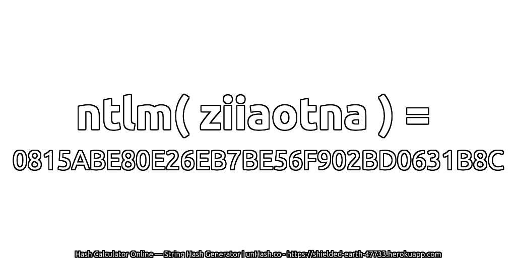 ntlm( ziiaotna ) = 0815ABE80E26EB7BE56F902BD0631B8C | unHash.co