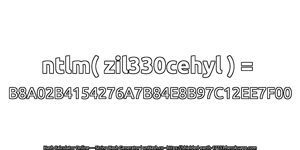 ntlm( zil330cehyl ) = B8A02B4154276A7B84E8B97C12EE7F00 | unHash.co