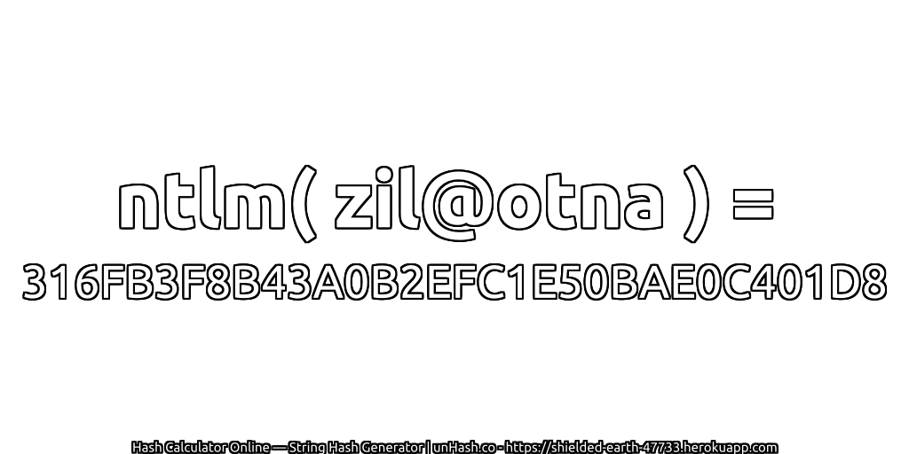 ntlm( zil@otna ) = 316FB3F8B43A0B2EFC1E50BAE0C401D8 | unHash.co