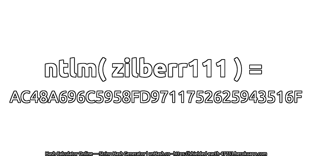 ntlm( zilberr111 ) = AC48A696C5958FD9711752625943516F | unHash.co
