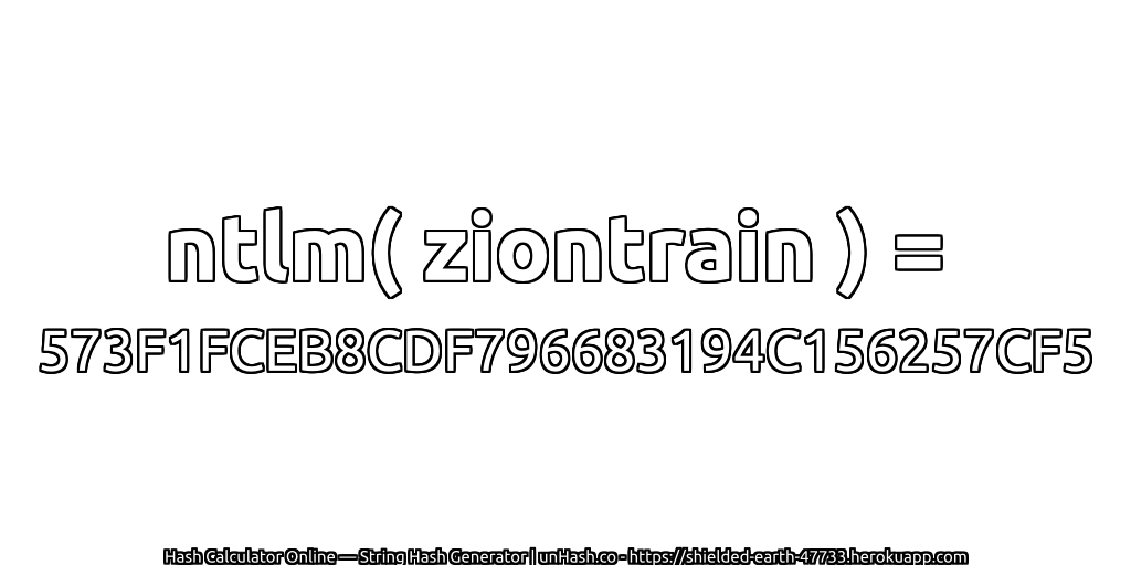 ntlm( ziontrain ) = 573F1FCEB8CDF796683194C156257CF5 | unHash.co
