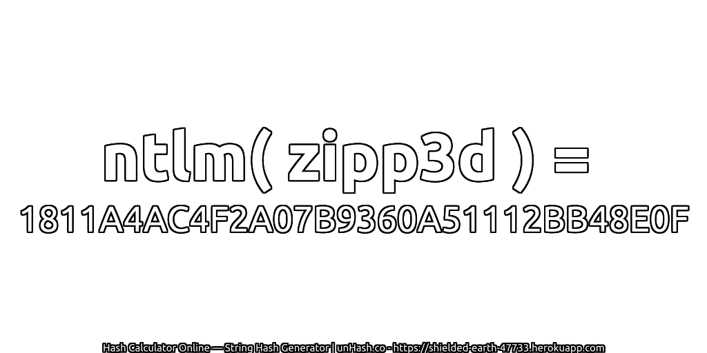ntlm( zipp3d ) = 1811A4AC4F2A07B9360A51112BB48E0F | unHash.co