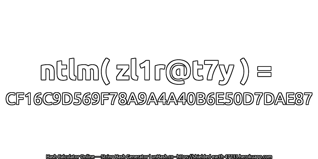 ntlm( zl1r@t7y ) = CF16C9D569F78A9A4A40B6E50D7DAE87 | unHash.co