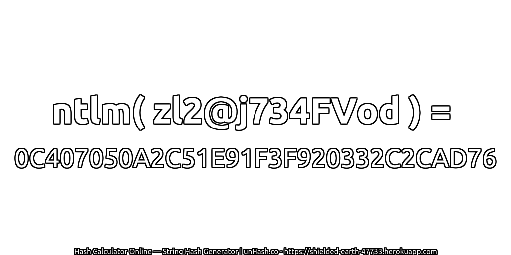 ntlm( zl2@j734FVod ) = 0C407050A2C51E91F3F920332C2CAD76 | unHash.co