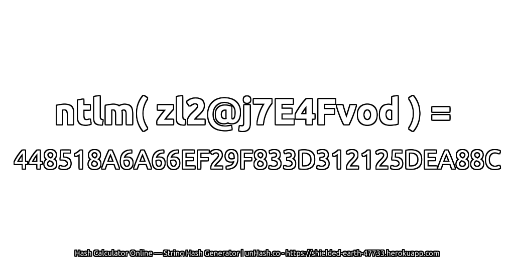 ntlm( zl2@j7E4Fvod ) = 448518A6A66EF29F833D312125DEA88C | unHash.co