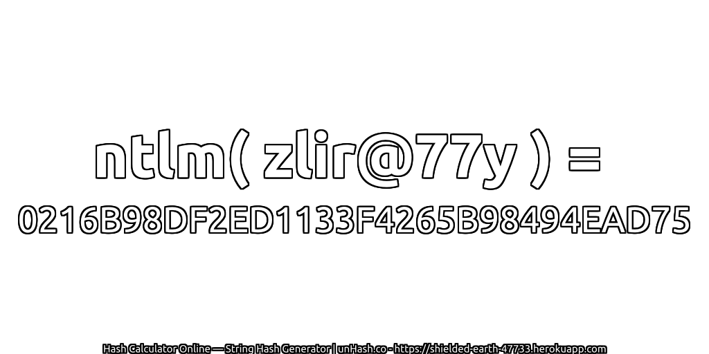 ntlm( zlir@77y ) = 0216B98DF2ED1133F4265B98494EAD75 | unHash.co