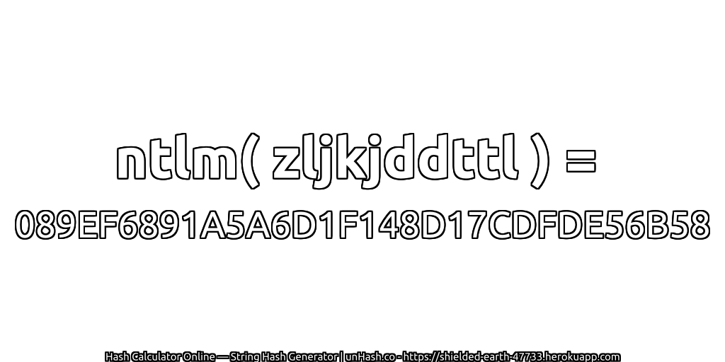 ntlm( zljkjddttl ) = 089EF6891A5A6D1F148D17CDFDE56B58 | unHash.co