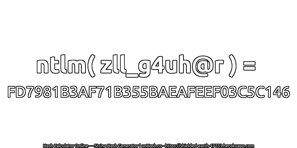 ntlm( zll_g4uh@r ) = FD7981B3AF71B355BAEAFEEF03C5C146 | unHash.co