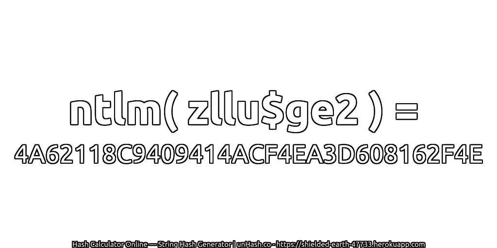 ntlm( zllu$ge2 ) = 4A62118C9409414ACF4EA3D608162F4E | unHash.co