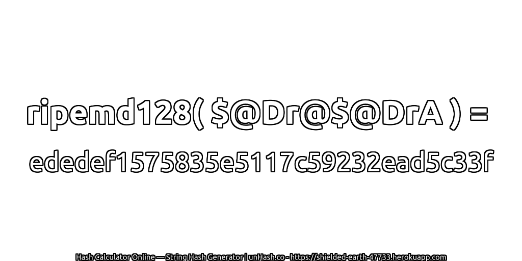 ripemd128( $@Dr@$@DrA ) = ededef1575835e5117c59232ead5c33f | unHash.co