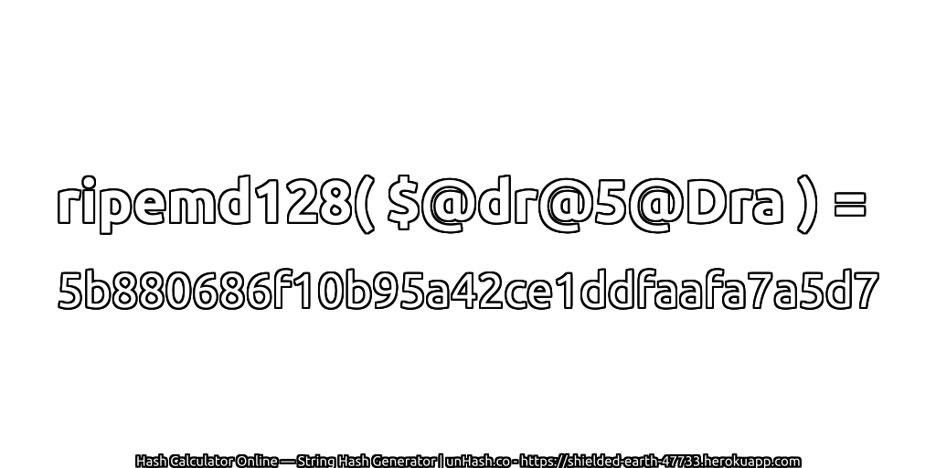 ripemd128( $@dr@5@Dra ) = 5b880686f10b95a42ce1ddfaafa7a5d7 | unHash.co