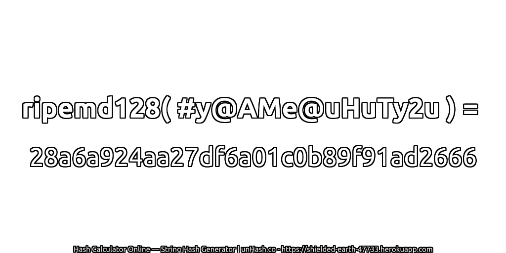 ripemd128( #y@AMe@uHuTy2u ) = 28a6a924aa27df6a01c0b89f91ad2666 | unHash.co