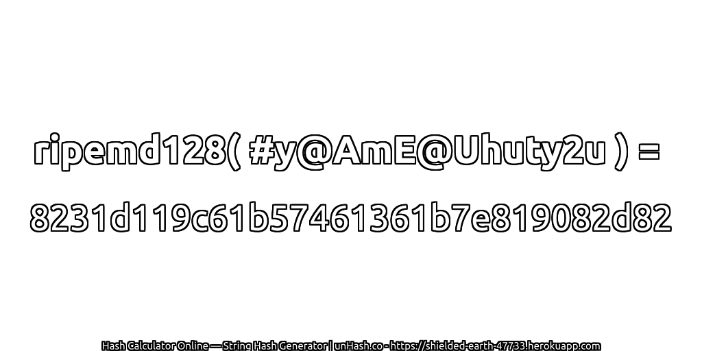 ripemd128( #y@AmE@Uhuty2u ) = 8231d119c61b57461361b7e819082d82 | unHash.co