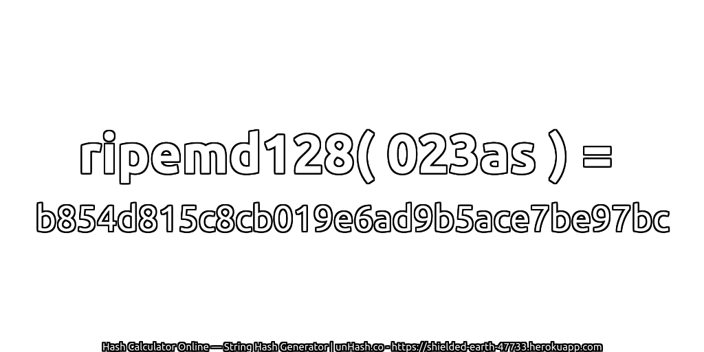 ripemd128( 023as ) = b854d815c8cb019e6ad9b5ace7be97bc | unHash.co