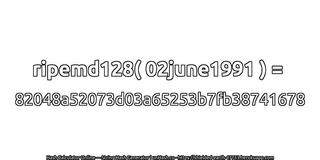 ripemd128( 02june1991 ) = 82048a52073d03a65253b7fb38741678 | unHash.co