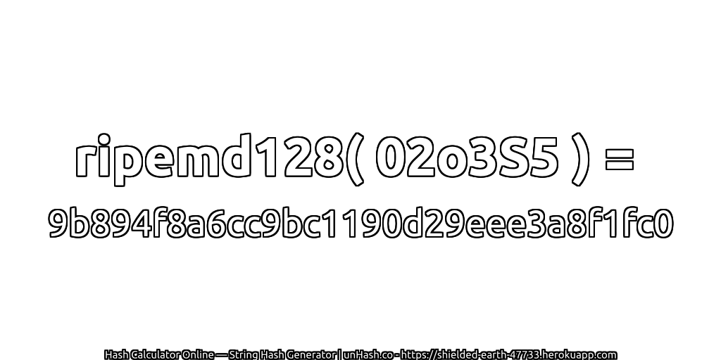 ripemd128( 02o3S5 ) = 9b894f8a6cc9bc1190d29eee3a8f1fc0 | unHash.co