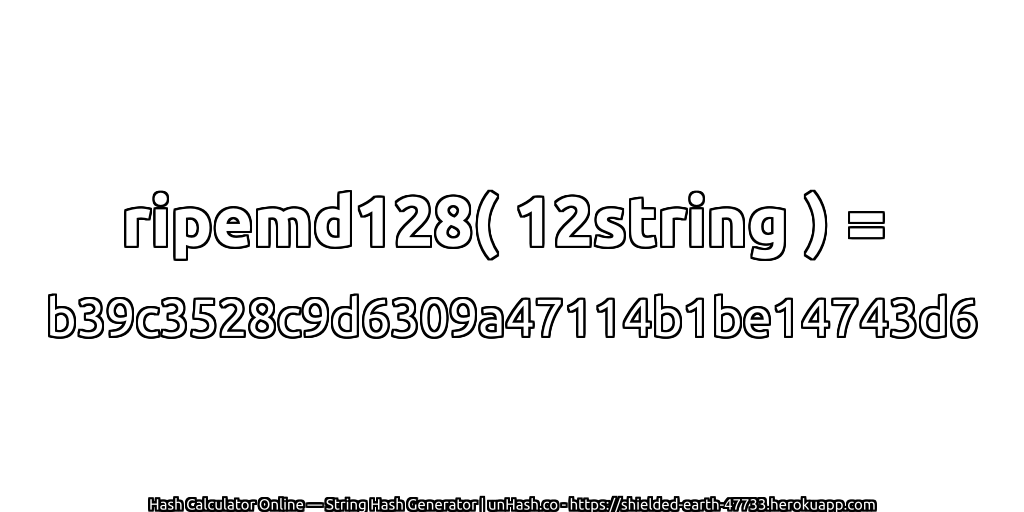 ripemd128( 12string ) = b39c3528c9d6309a47114b1be14743d6 | unHash.co