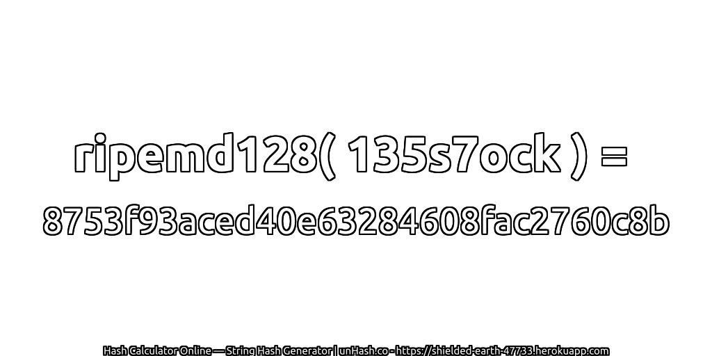 ripemd128( 135s7ock ) = 8753f93aced40e63284608fac2760c8b | unHash.co