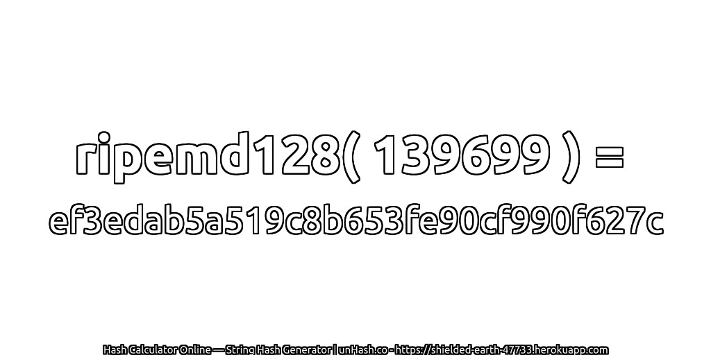 ripemd128( 139699 ) = ef3edab5a519c8b653fe90cf990f627c | unHash.co