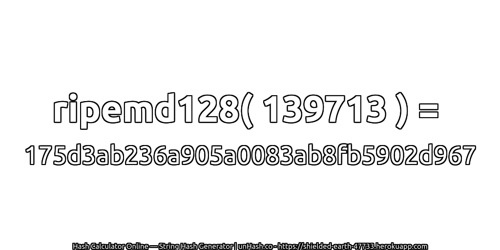 ripemd128( 139713 ) = 175d3ab236a905a0083ab8fb5902d967 | unHash.co
