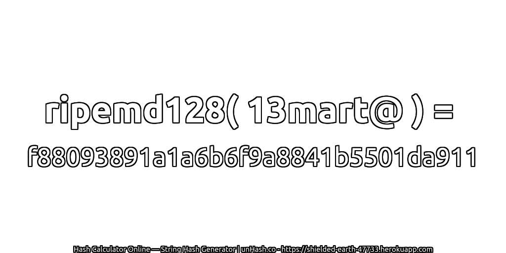 ripemd128( 13mart@ ) = f88093891a1a6b6f9a8841b5501da911 | unHash.co