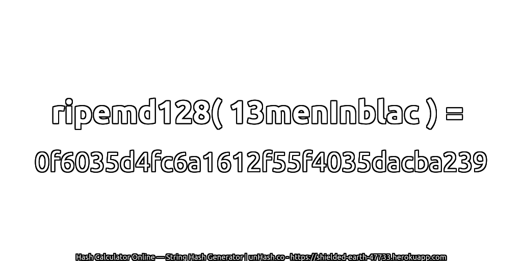ripemd128( 13menInblac ) = 0f6035d4fc6a1612f55f4035dacba239 | unHash.co