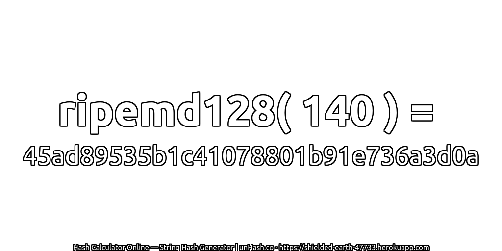 ripemd128( 140 ) = 45ad89535b1c41078801b91e736a3d0a | unHash.co
