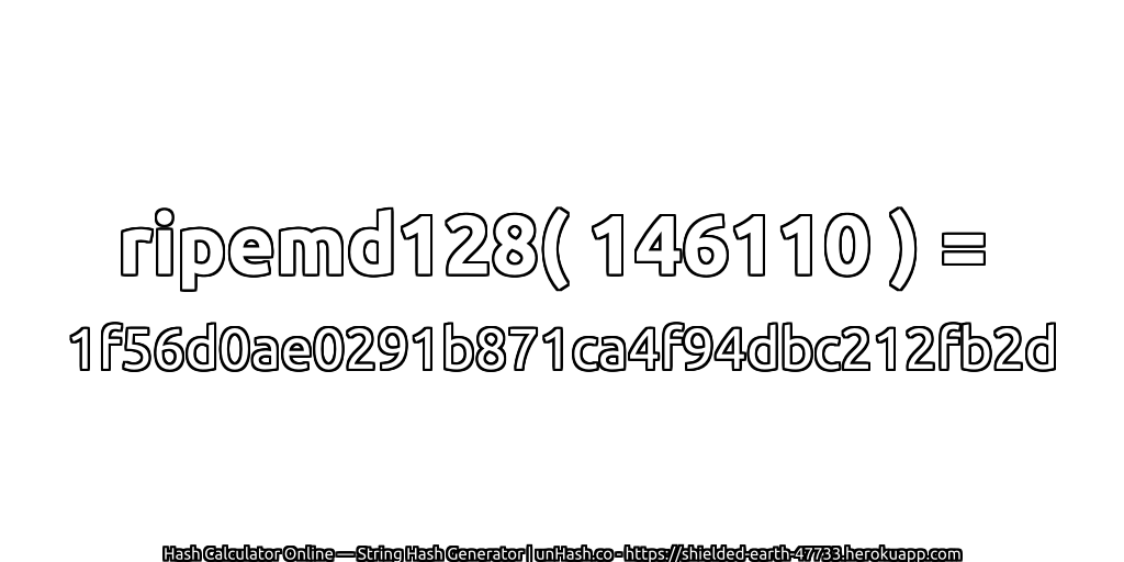 ripemd128( 146110 ) = 1f56d0ae0291b871ca4f94dbc212fb2d | unHash.co