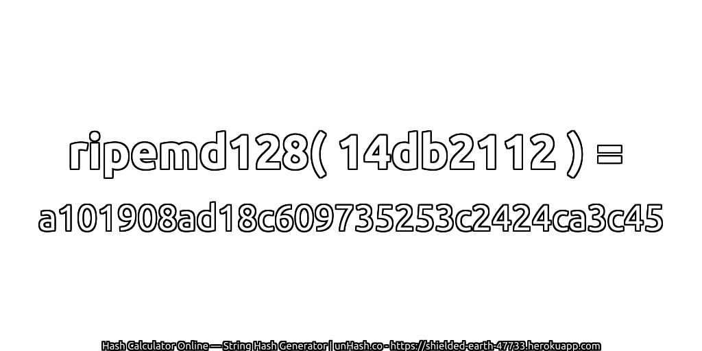 ripemd128( 14db2112 ) = a101908ad18c609735253c2424ca3c45 | unHash.co